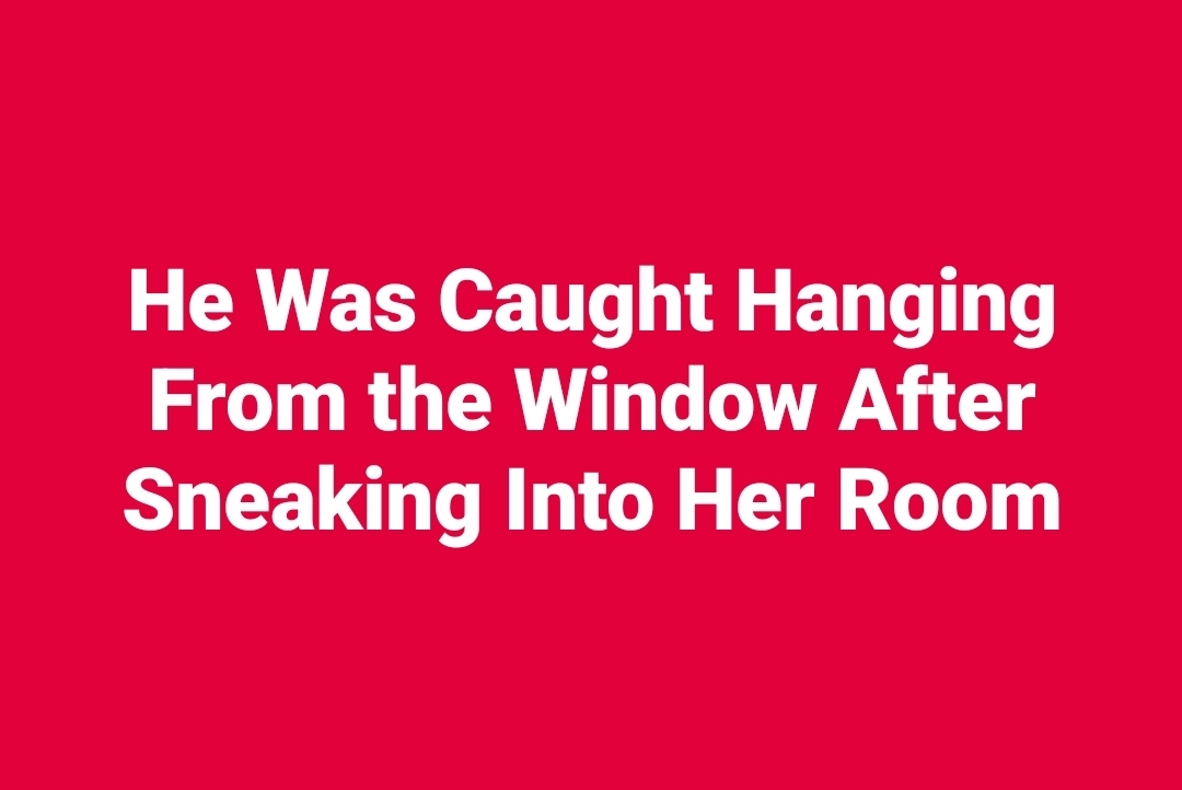 He Was Caught Hanging From the Window After Entering Her Room Uninvited – The Unexpected Outcome Shocked Everyone